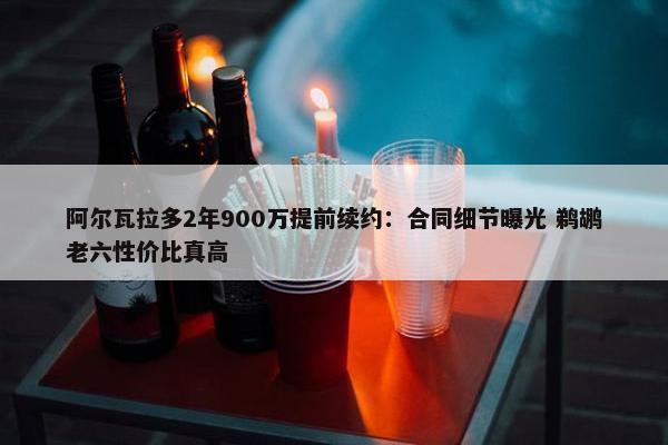 阿尔瓦拉多2年900万提前续约：合同细节曝光 鹈鹕老六性价比真高