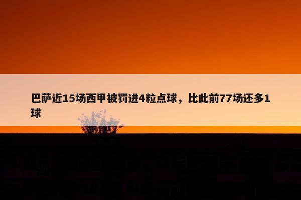 巴萨近15场西甲被罚进4粒点球，比此前77场还多1球