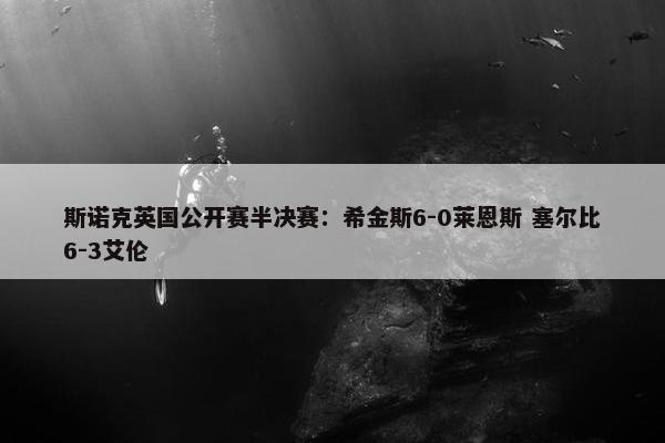 斯诺克英国公开赛半决赛：希金斯6-0莱恩斯 塞尔比6-3艾伦