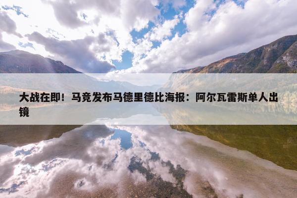 大战在即！马竞发布马德里德比海报：阿尔瓦雷斯单人出镜