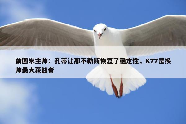 前国米主帅：孔蒂让那不勒斯恢复了稳定性，K77是换帅最大获益者