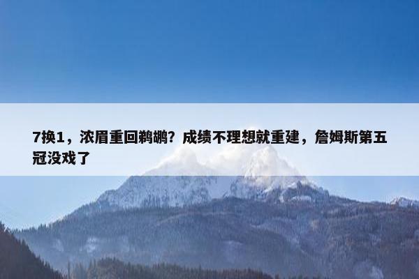 7换1，浓眉重回鹈鹕？成绩不理想就重建，詹姆斯第五冠没戏了