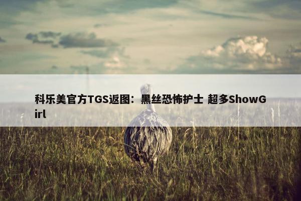 科乐美官方TGS返图：黑丝恐怖护士 超多ShowGirl