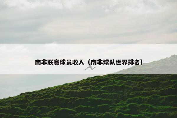 南非联赛球员收入（南非球队世界排名）