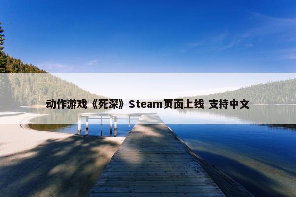 动作游戏《死深》Steam页面上线 支持中文