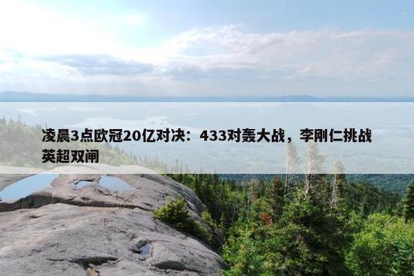 凌晨3点欧冠20亿对决：433对轰大战，李刚仁挑战英超双闸