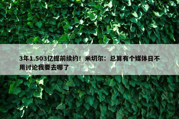 3年1.503亿提前续约！米切尔：总算有个媒体日不用讨论我要去哪了