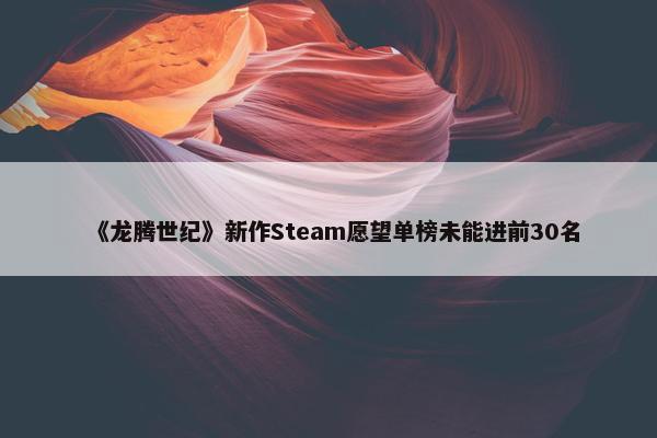 《龙腾世纪》新作Steam愿望单榜未能进前30名