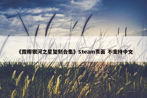 《露娜银河之星复刻合集》Steam页面 不支持中文