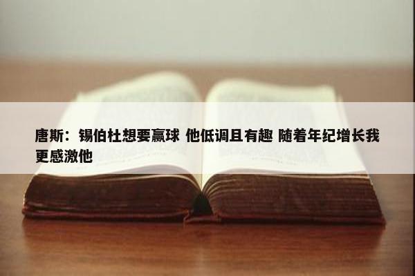 唐斯：锡伯杜想要赢球 他低调且有趣 随着年纪增长我更感激他