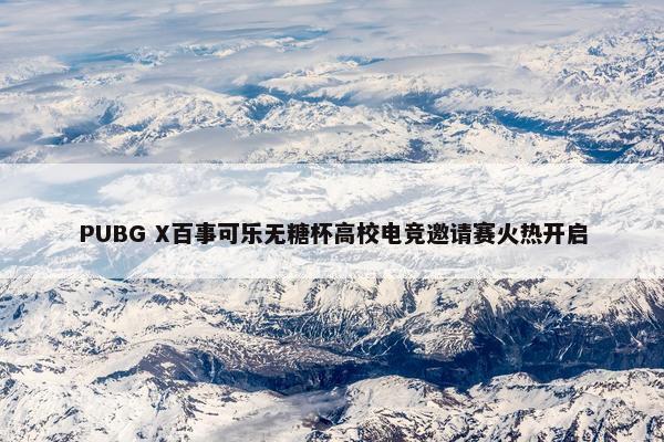 PUBG X百事可乐无糖杯高校电竞邀请赛火热开启