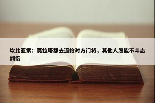 坎比亚索：莫拉塔都去逼抢对方门将，其他人怎能不斗志翻倍