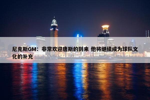 尼克斯GM：非常欢迎唐斯的到来 他将继续成为球队文化的补充