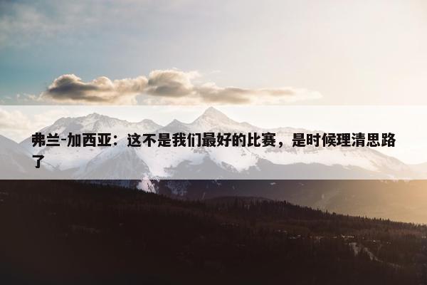 弗兰-加西亚：这不是我们最好的比赛，是时候理清思路了