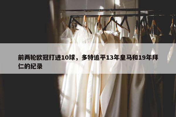 前两轮欧冠打进10球，多特追平13年皇马和19年拜仁的纪录