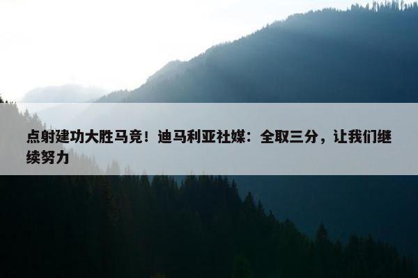 点射建功大胜马竞！迪马利亚社媒：全取三分，让我们继续努力