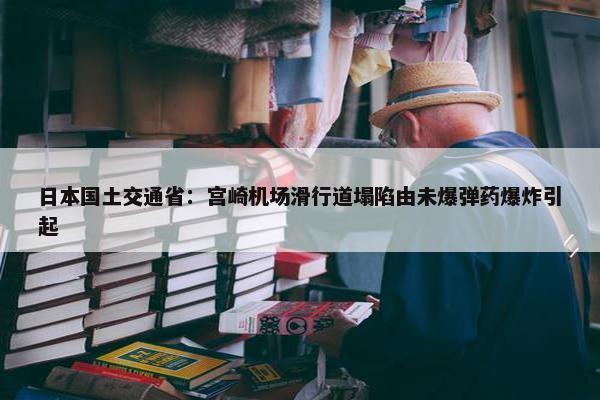 日本国土交通省：宫崎机场滑行道塌陷由未爆弹药爆炸引起