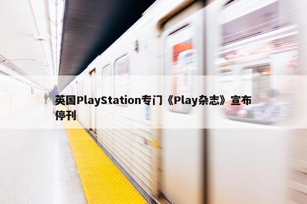 英国PlayStation专门《Play杂志》宣布停刊