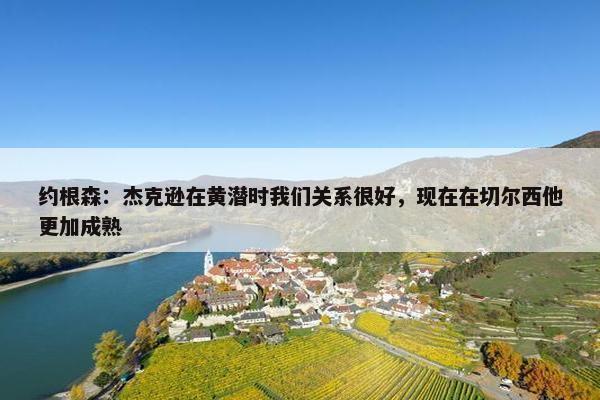 约根森：杰克逊在黄潜时我们关系很好，现在在切尔西他更加成熟