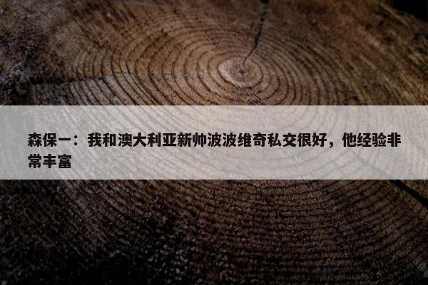 森保一：我和澳大利亚新帅波波维奇私交很好，他经验非常丰富