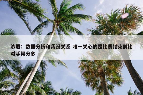 浓眉：数据分析和我没关系 唯一关心的是比赛结束前比对手得分多