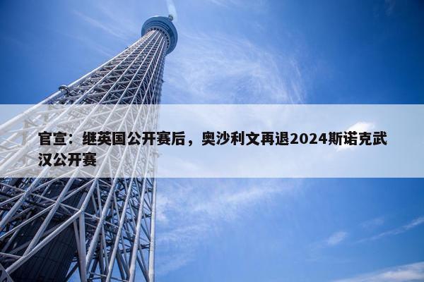 官宣：继英国公开赛后，奥沙利文再退2024斯诺克武汉公开赛