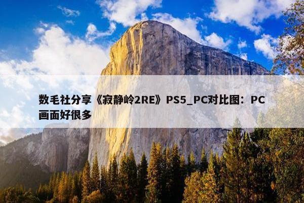 数毛社分享《寂静岭2RE》PS5_PC对比图：PC画面好很多