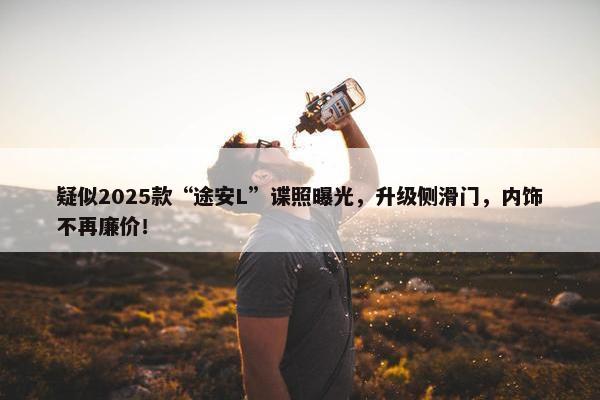 疑似2025款“途安L”谍照曝光，升级侧滑门，内饰不再廉价！