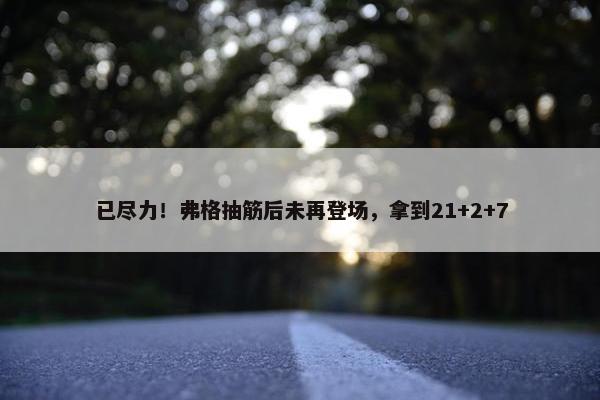 已尽力！弗格抽筋后未再登场，拿到21+2+7