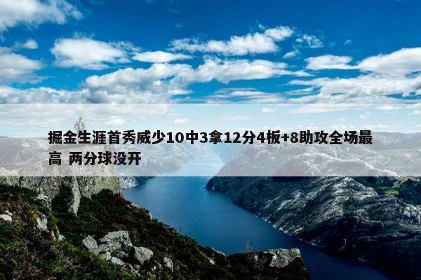 掘金生涯首秀威少10中3拿12分4板+8助攻全场最高 两分球没开