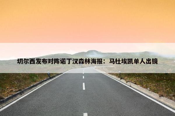 切尔西发布对阵诺丁汉森林海报：马杜埃凯单人出镜