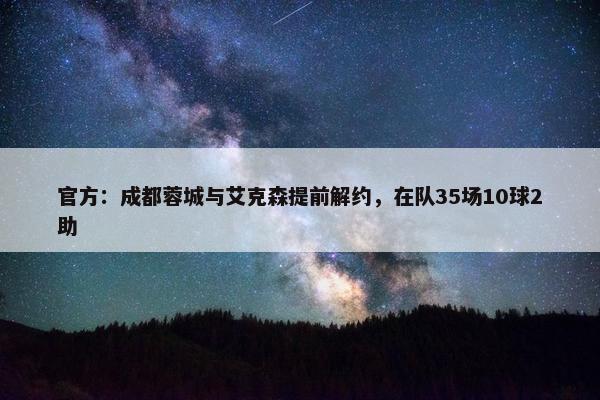 官方：成都蓉城与艾克森提前解约，在队35场10球2助