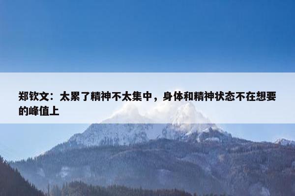 郑钦文：太累了精神不太集中，身体和精神状态不在想要的峰值上