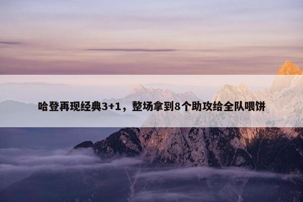 哈登再现经典3+1，整场拿到8个助攻给全队喂饼