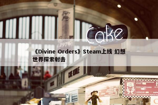 《Divine Orders》Steam上线 幻想世界探索射击