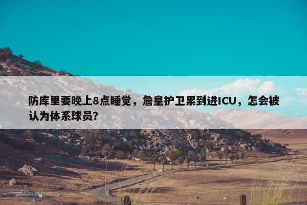 防库里要晚上8点睡觉，詹皇护卫累到进ICU，怎会被认为体系球员？