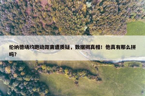 伦纳德场均跑动距离遭质疑，数据揭真相！他真有那么拼吗？