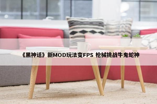 《黑神话》新MOD玩法变FPS 枪械挑战牛鬼蛇神