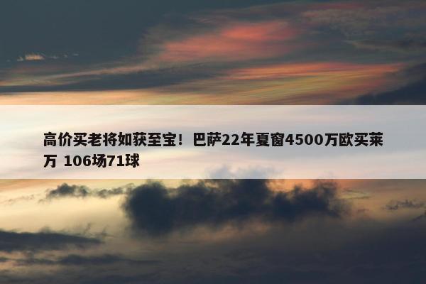 高价买老将如获至宝！巴萨22年夏窗4500万欧买莱万 106场71球