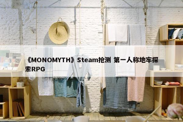 《MONOMYTH》Steam抢测 第一人称地牢探索RPG