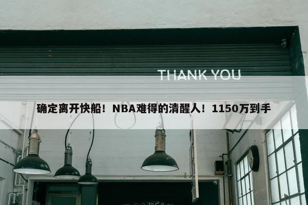 确定离开快船！NBA难得的清醒人！1150万到手