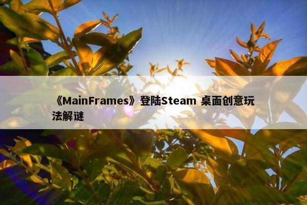 《MainFrames》登陆Steam 桌面创意玩法解谜