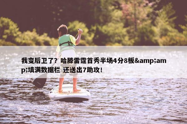 我变后卫了？哈滕雷霆首秀半场4分8板&amp;填满数据栏 还送出7助攻！