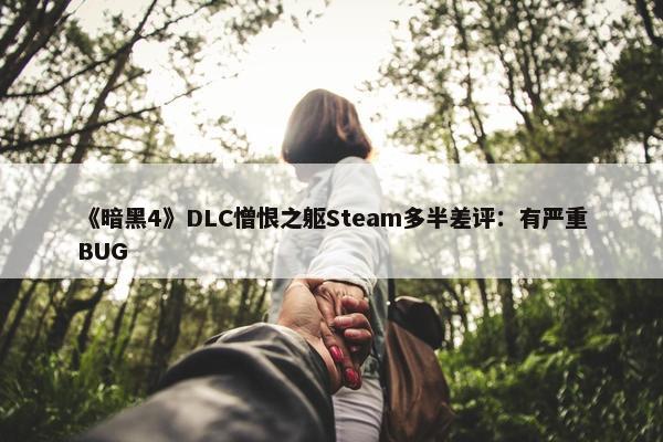 《暗黑4》DLC憎恨之躯Steam多半差评：有严重BUG