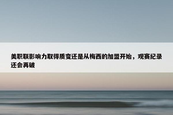 美职联影响力取得质变还是从梅西的加盟开始，观赛纪录还会再破