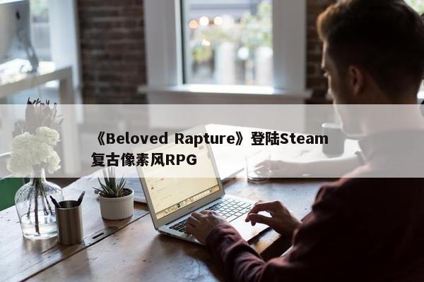 《Beloved Rapture》登陆Steam 复古像素风RPG