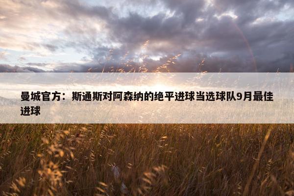 曼城官方：斯通斯对阿森纳的绝平进球当选球队9月最佳进球