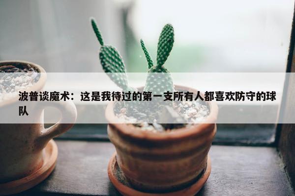 波普谈魔术：这是我待过的第一支所有人都喜欢防守的球队