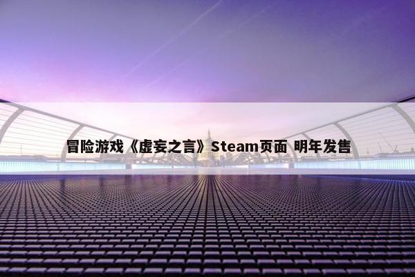 冒险游戏《虚妄之言》Steam页面 明年发售