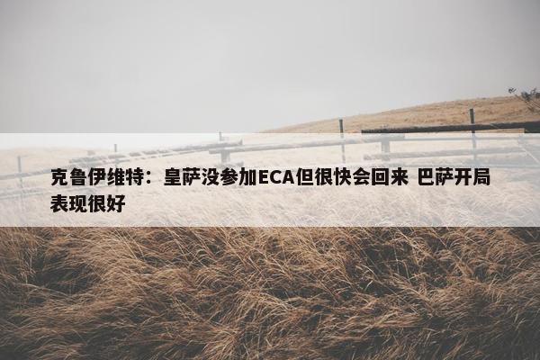 克鲁伊维特：皇萨没参加ECA但很快会回来 巴萨开局表现很好